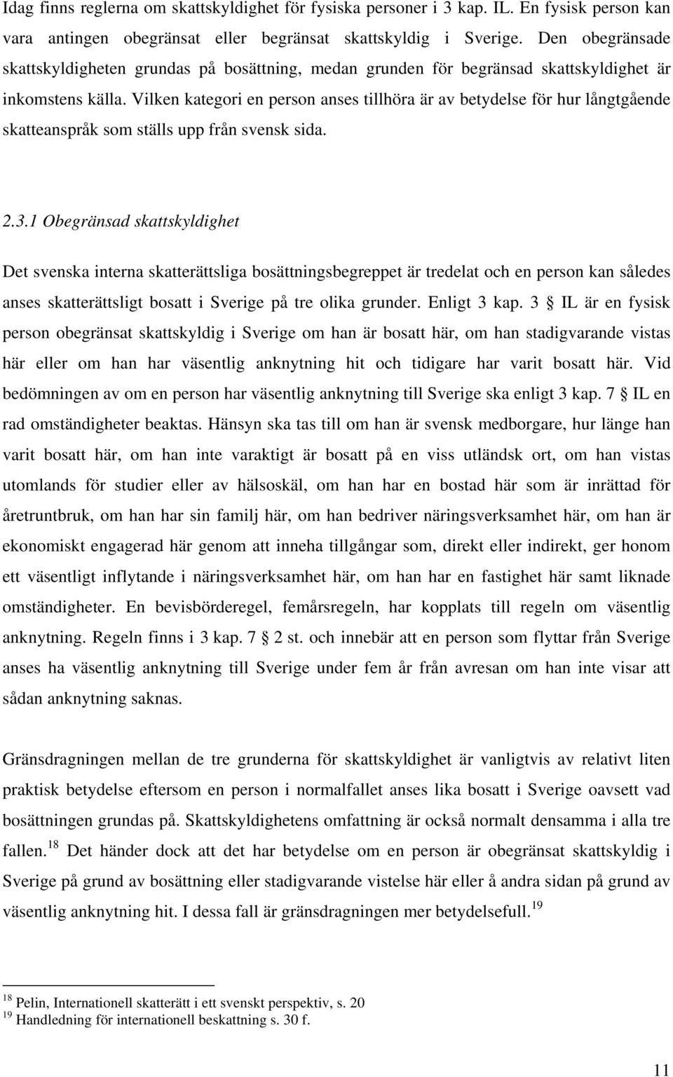 Vilken kategori en person anses tillhöra är av betydelse för hur långtgående skatteanspråk som ställs upp från svensk sida. 2.3.