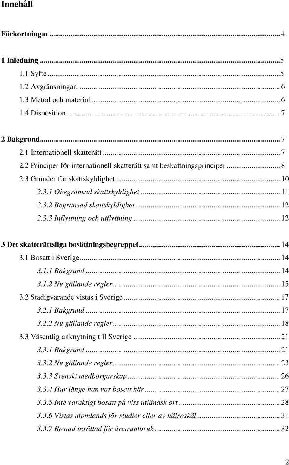 .. 11 2.3.2 Begränsad skattskyldighet... 12 2.3.3 Inflyttning och utflyttning... 12 3 Det skatterättsliga bosättningsbegreppet... 14 3.1 Bosatt i Sverige... 14 3.1.1 Bakgrund... 14 3.1.2 Nu gällande regler.