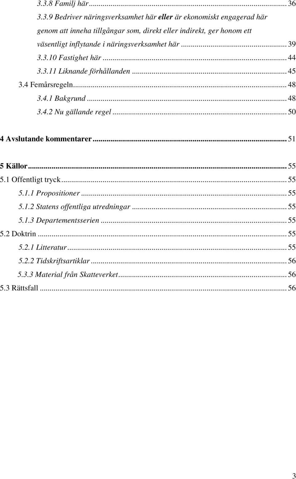 .. 50 4 Avslutande kommentarer... 51 5 Källor... 55 5.1 Offentligt tryck... 55 5.1.1 Propositioner... 55 5.1.2 Statens offentliga utredningar... 55 5.1.3 Departementsserien.