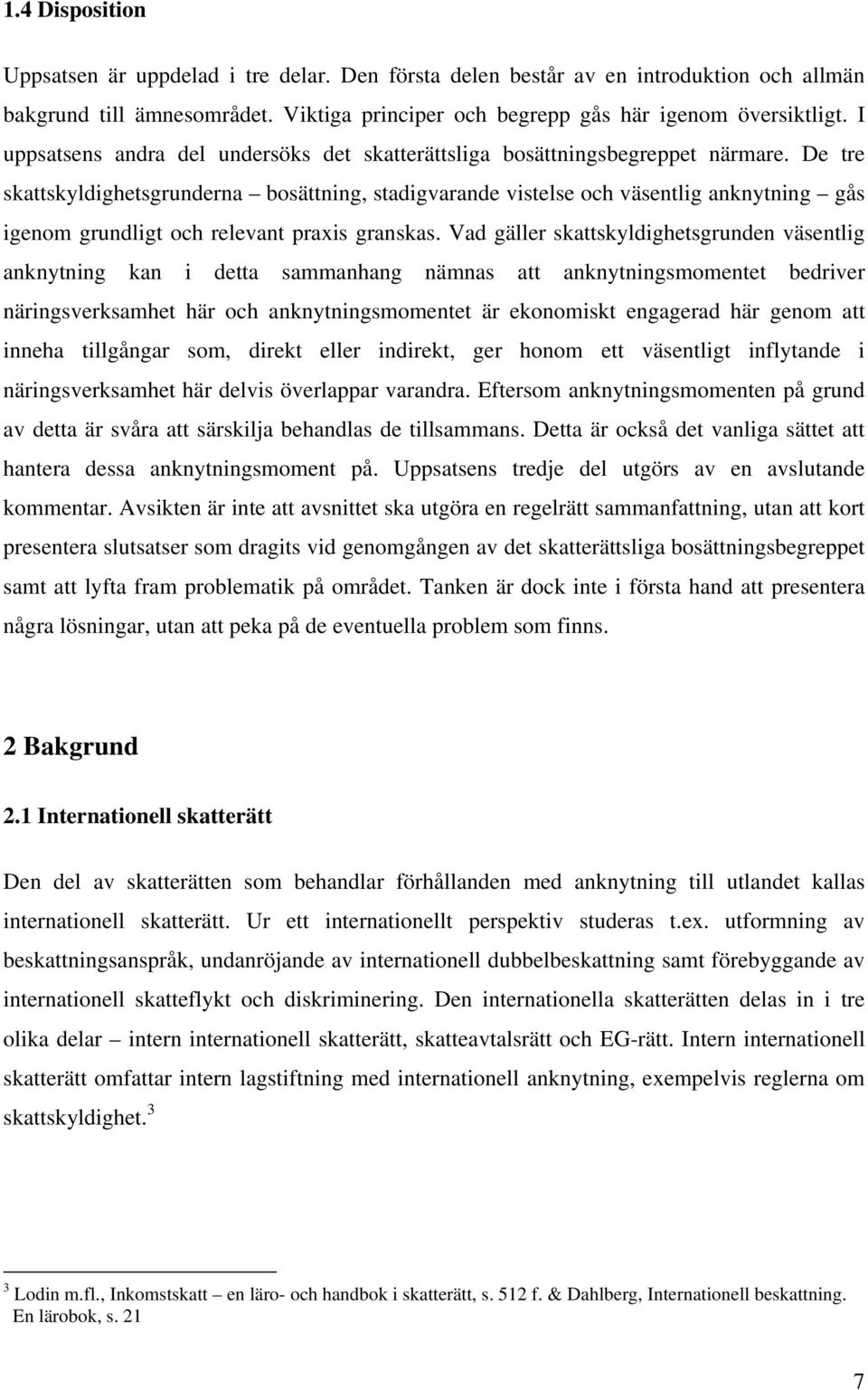 De tre skattskyldighetsgrunderna bosättning, stadigvarande vistelse och väsentlig anknytning gås igenom grundligt och relevant praxis granskas.