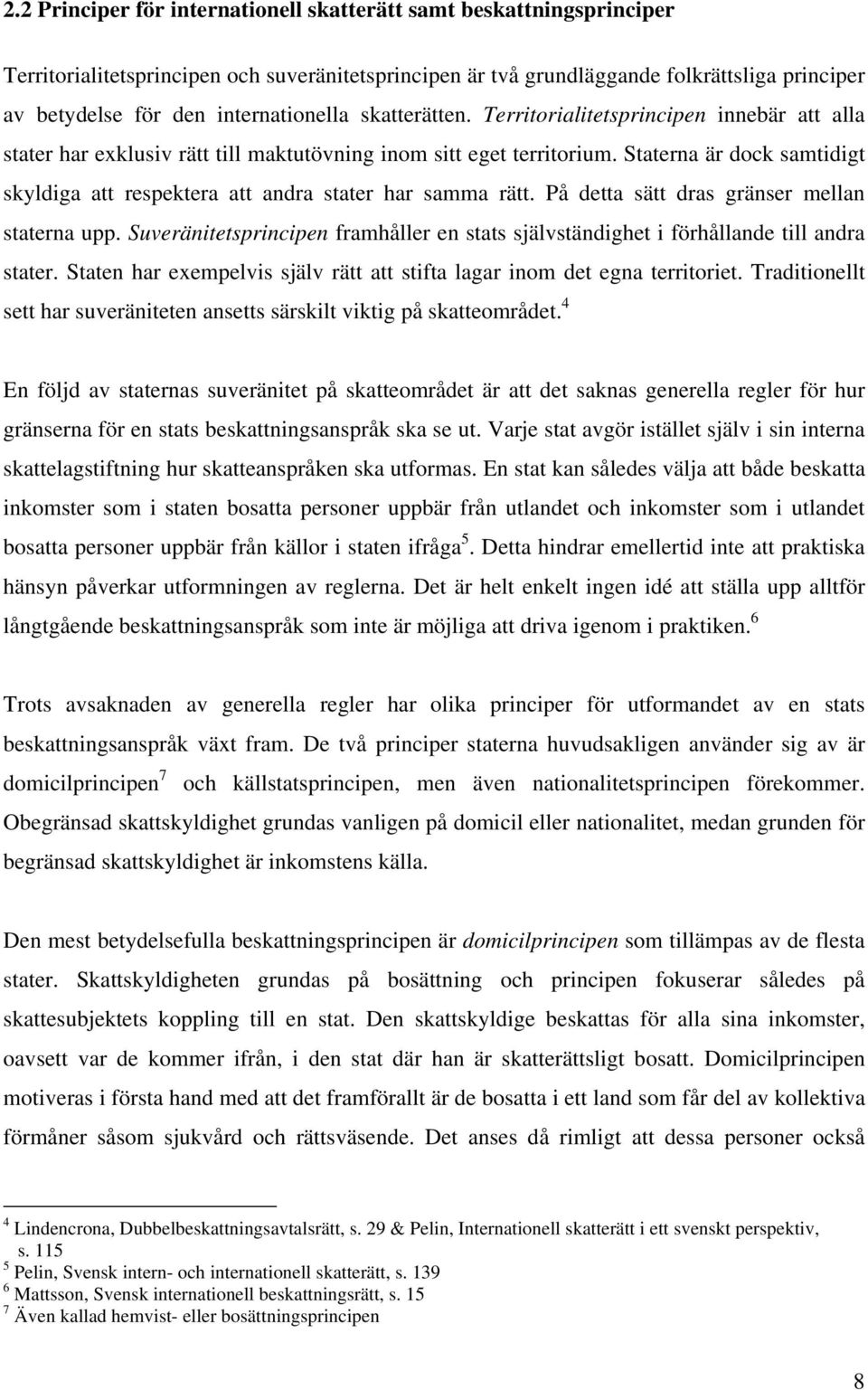 Staterna är dock samtidigt skyldiga att respektera att andra stater har samma rätt. På detta sätt dras gränser mellan staterna upp.