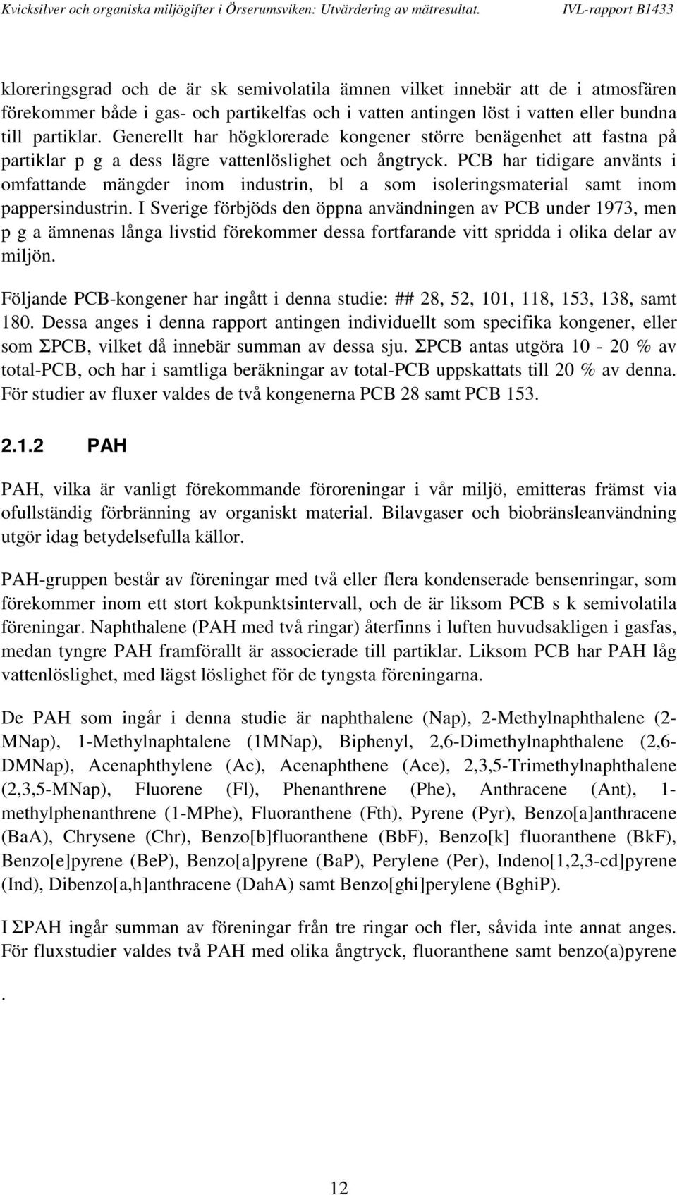 PCB har tidigare använts i omfattande mängder inom industrin, bl a som isoleringsmaterial samt inom pappersindustrin.