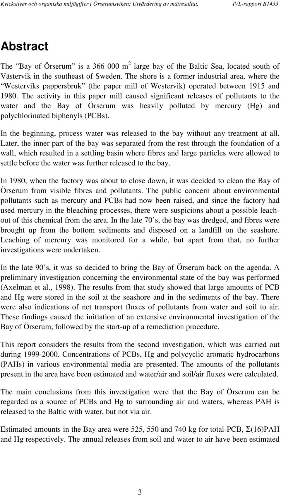 The activity in this paper mill caused significant releases of pollutants to the water and the Bay of Örserum was heavily polluted by mercury (Hg) and polychlorinated biphenyls (PCBs).