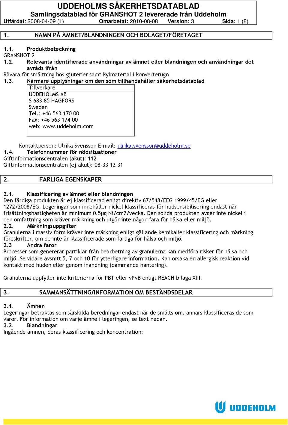 com Kontaktperson: Ulrika Svensson Email: ulrika.svensson@uddeholm.se 1.4. Telefonnummer för nödsituationer Giftinformationscentralen (akut): 112 Giftinformationscentralen (ej akut): 0833 12 31 2.