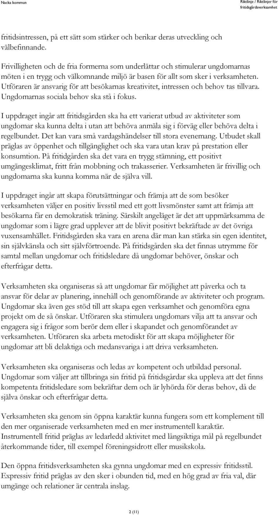 Utföraren är ansvarig för att besökarnas kreativitet, intressen och behov tas tillvara. Ungdomarnas sociala behov ska stå i fokus.