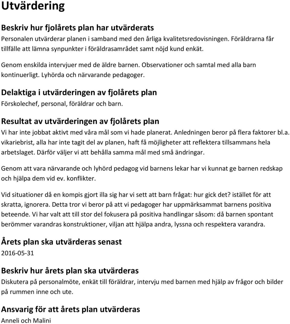 Lyhörda och närvarande pedagoger. Delaktiga i utvärderingen av fjolårets plan Förskolechef, personal, föräldrar och barn.