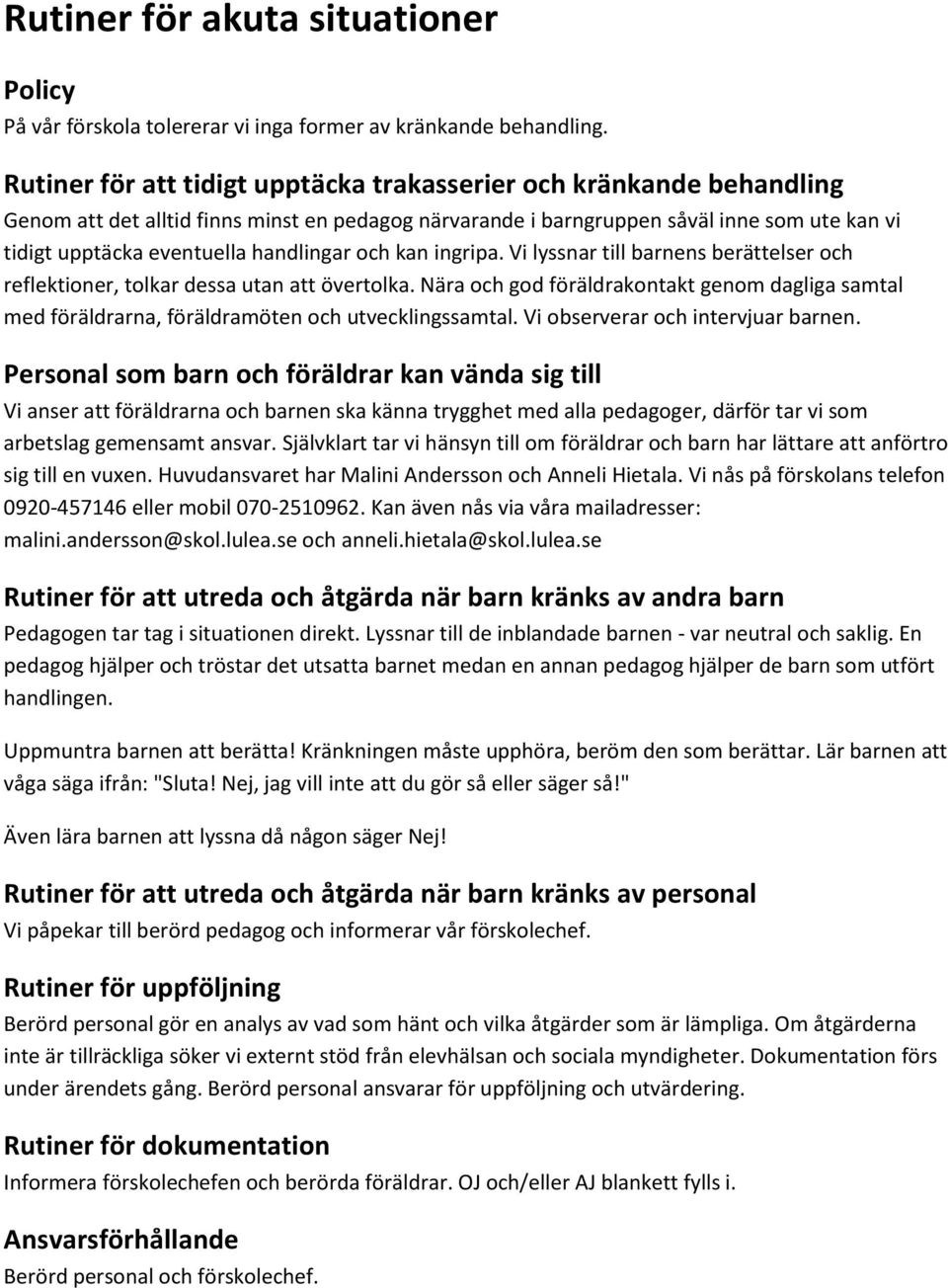 handlingar och kan ingripa. Vi lyssnar till barnens berättelser och reflektioner, tolkar dessa utan att övertolka.