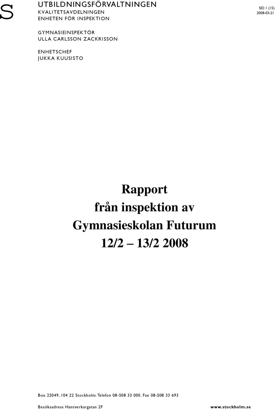 KUUSISTO Rapport från inspektion av Gymnasieskolan Futurum 12/2 13/2 2008 Box 22049,