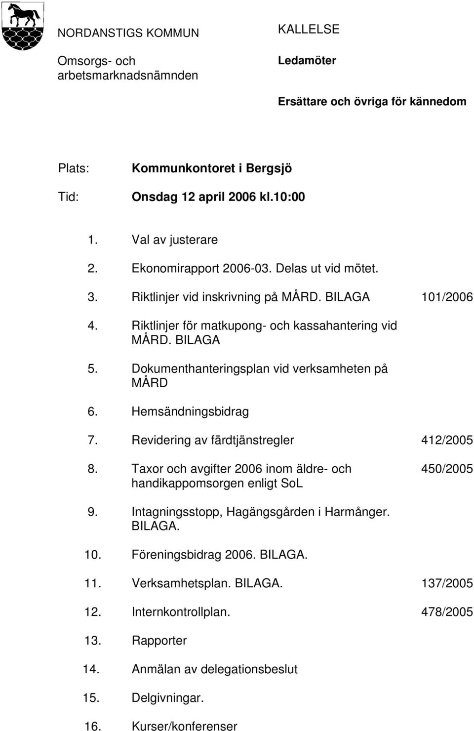 Dokumenthanteringsplan vid verksamheten på MÅRD 6. Hemsändningsbidrag 7. Revidering av färdtjänstregler 412/2005 8. Taxor och avgifter 2006 inom äldre- och handikappomsorgen enligt SoL 450/2005 9.