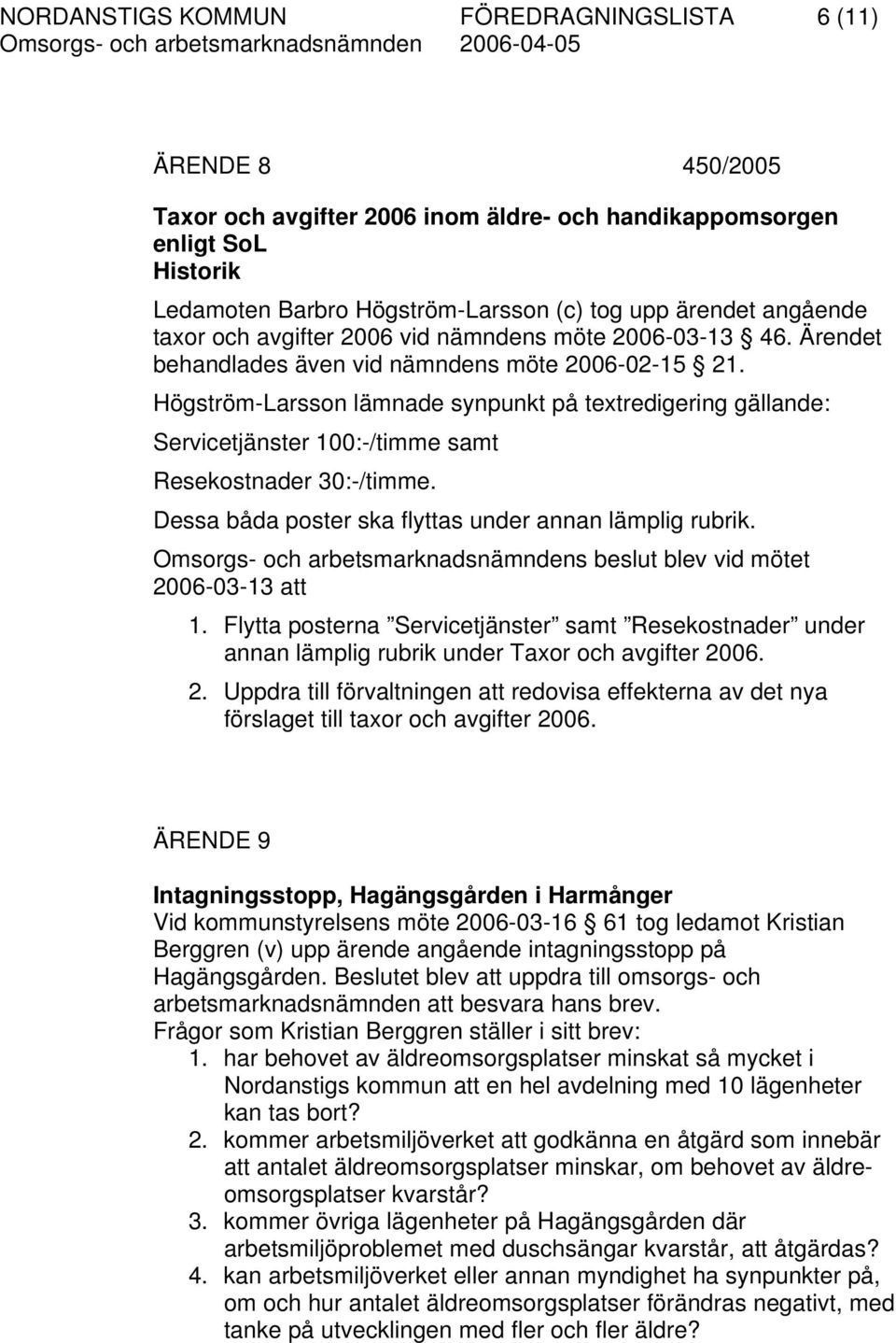 Högström-Larsson lämnade synpunkt på textredigering gällande: Servicetjänster 100:-/timme samt Resekostnader 30:-/timme. Dessa båda poster ska flyttas under annan lämplig rubrik.