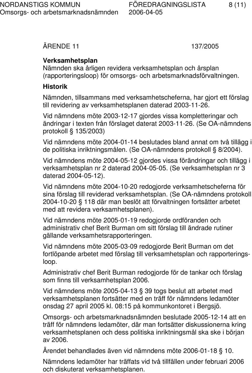 Vid nämndens möte 2003-12-17 gjordes vissa kompletteringar och ändringar i texten från förslaget daterat 2003-11-26.