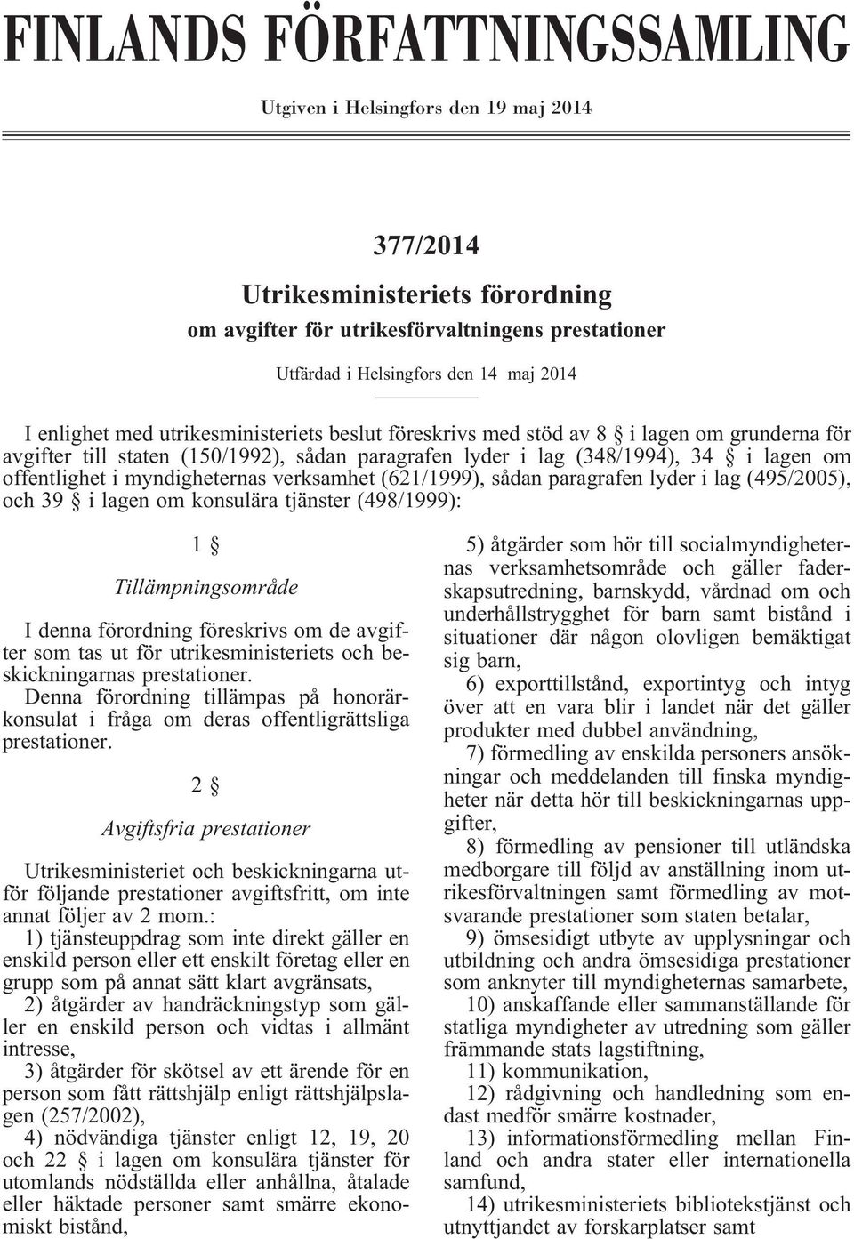 myndigheternas verksamhet (621/1999), sådan paragrafen lyder i lag (495/2005), och 39 i lagen om konsulära tjänster (498/1999): 1 Tillämpningsområde I denna förordning föreskrivs om de avgifter som