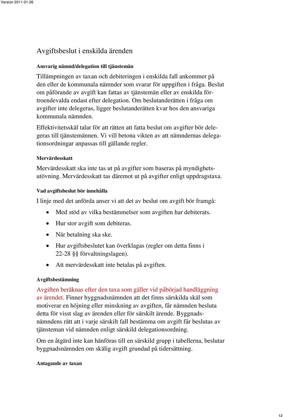 Om beslutanderätten i fråga om avgifter inte delegeras, ligger beslutanderätten kvar hos den ansvariga kommunala nämnden.