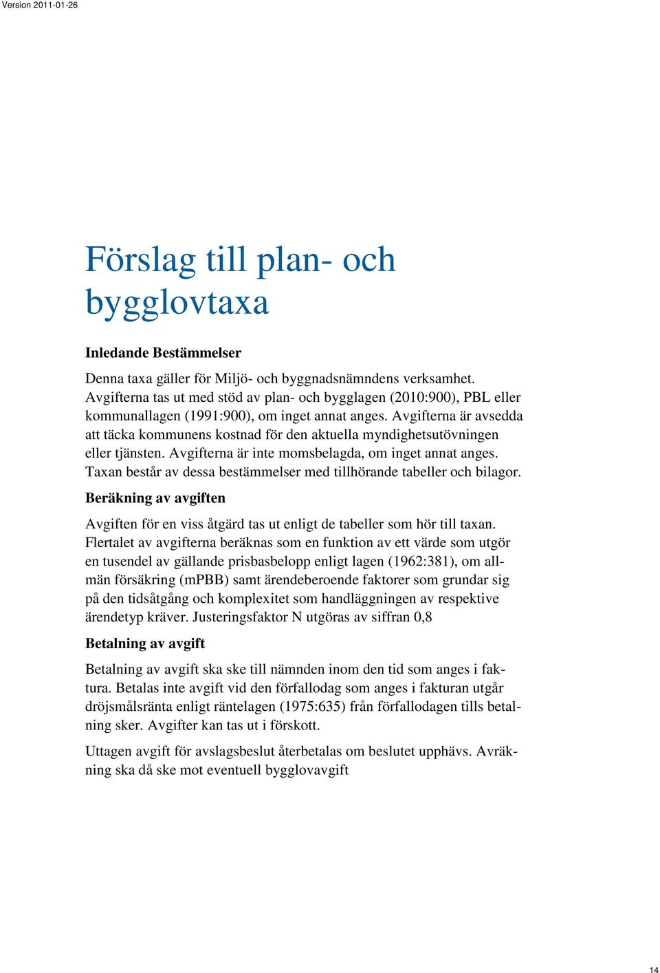 Avgifterna är avsedda att täcka kommunens kostnad för den aktuella myndighetsutövningen eller tjänsten. Avgifterna är inte momsbelagda, om inget annat anges.