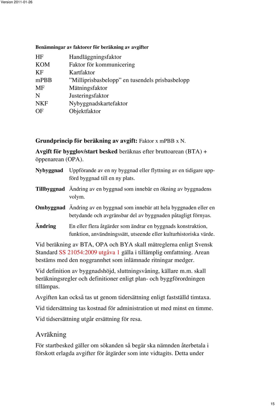 Nybyggnad Uppförande av en ny byggnad eller flyttning av en tidigare uppförd byggnad till en ny plats. Tillbyggnad Ändring av en byggnad som innebär en ökning av byggnadens volym.