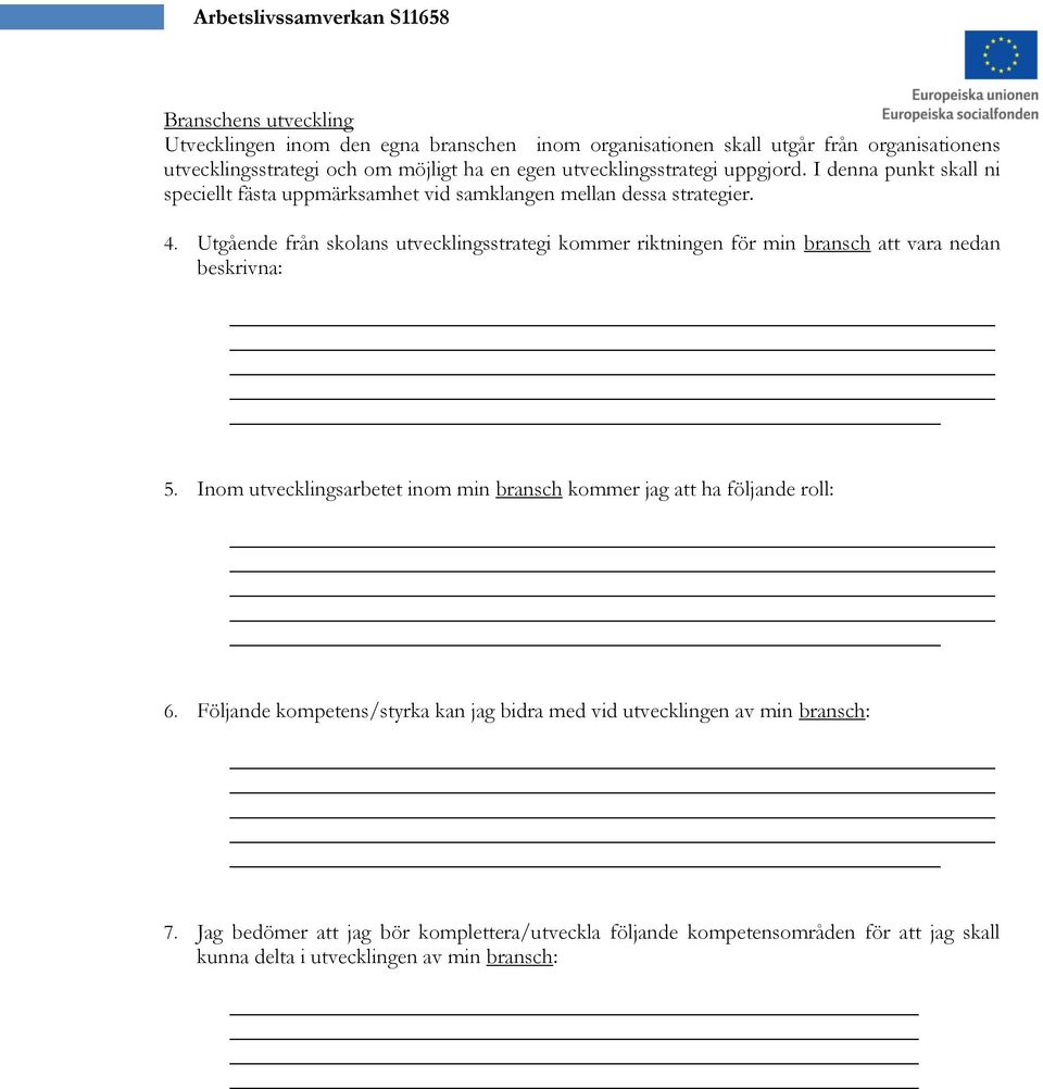 Utgående från skolans utvecklingsstrategi kommer riktningen för min bransch att vara nedan beskrivna: 5.