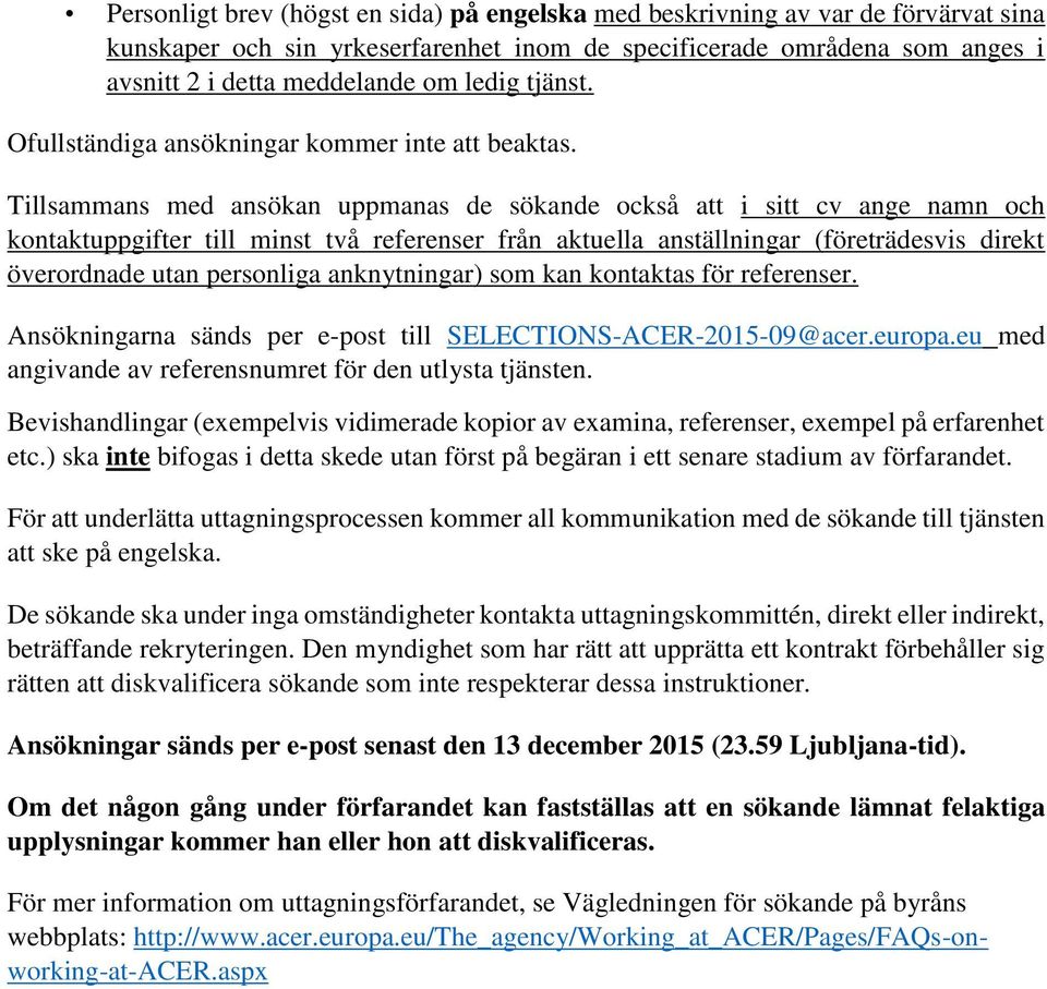 Tillsammans med ansökan uppmanas de sökande också att i sitt cv ange namn och kontaktuppgifter till minst två referenser från aktuella anställningar (företrädesvis direkt överordnade utan personliga