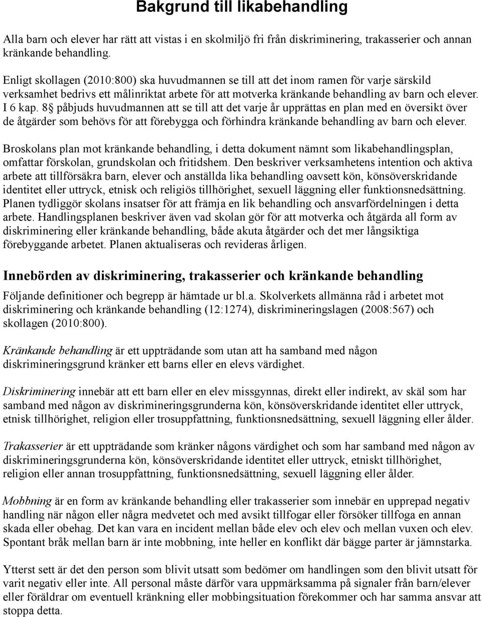 8 påbjuds huvudmannen att se till att det varje år upprättas en plan med en översikt över de åtgärder som behövs för att förebygga och förhindra kränkande behandling av barn och elever.