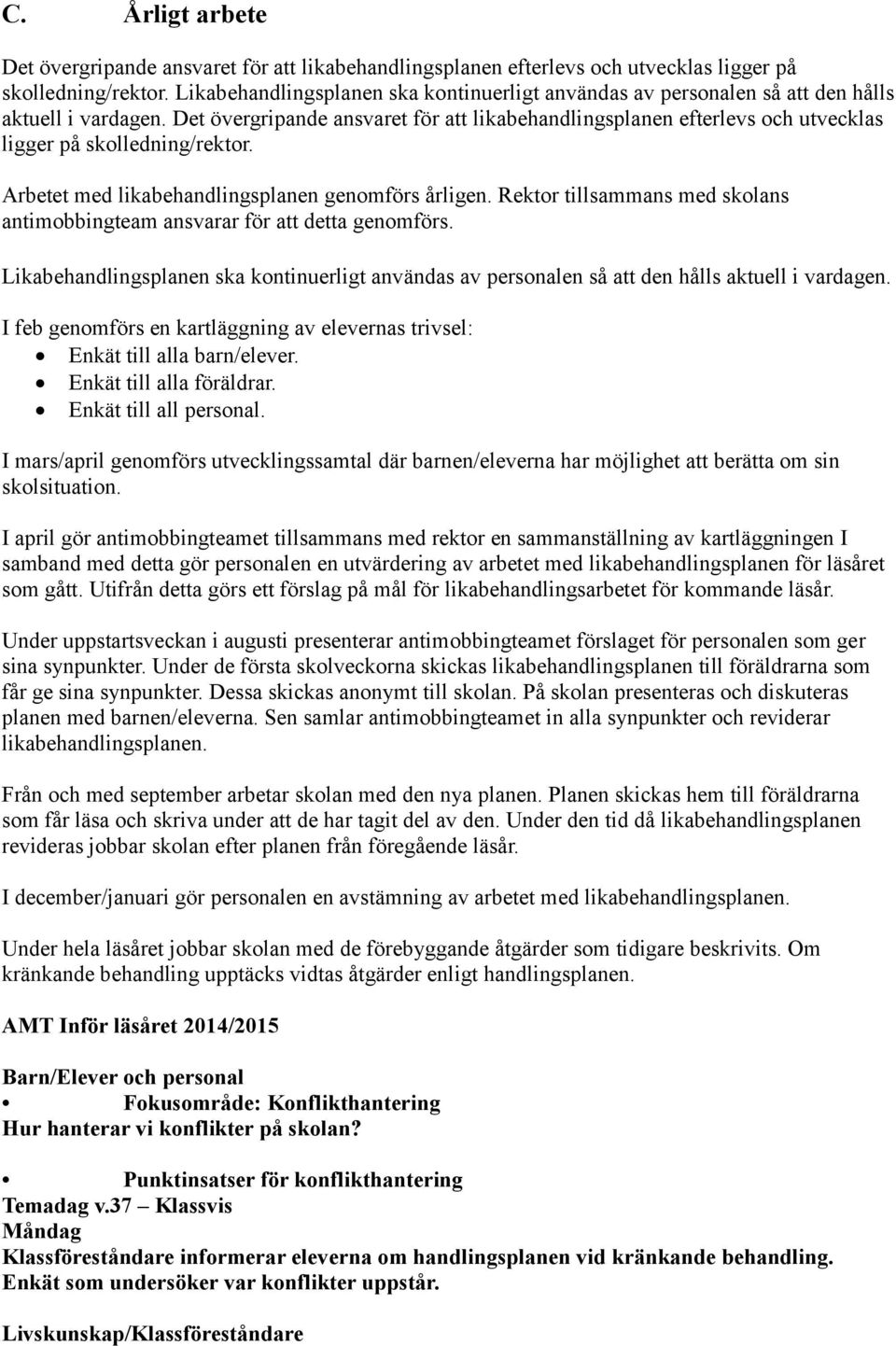 Det övergripande ansvaret för att likabehandlingsplanen efterlevs och utvecklas ligger på skolledning/rektor. Arbetet med likabehandlingsplanen genomförs årligen.