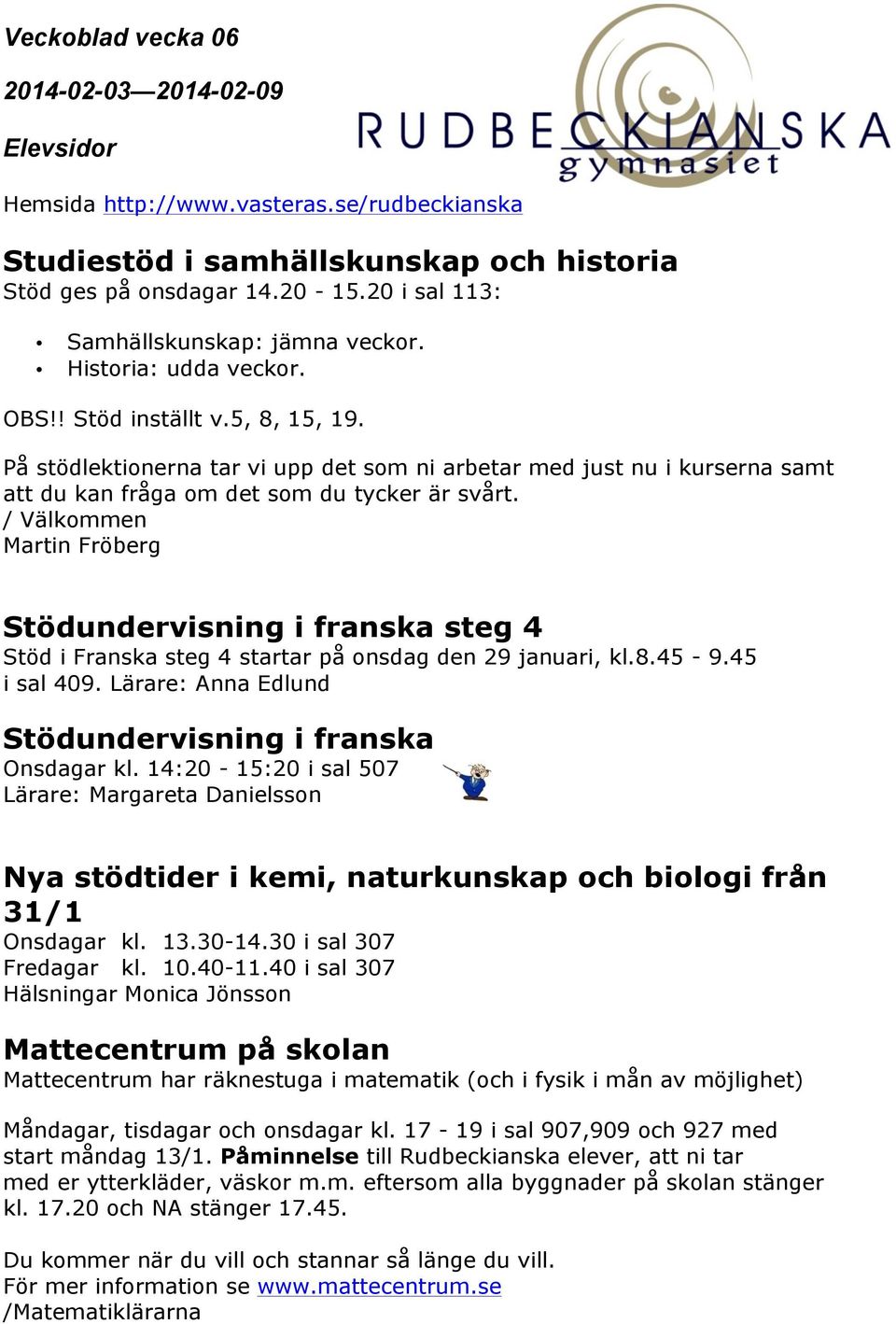 / Välkommen Martin Fröberg Stödundervisning i franska steg 4 Stöd i Franska steg 4 startar på onsdag den 29 januari, kl.8.45-9.45 i sal 409. Lärare: Anna Edlund Stödundervisning i franska Onsdagar kl.