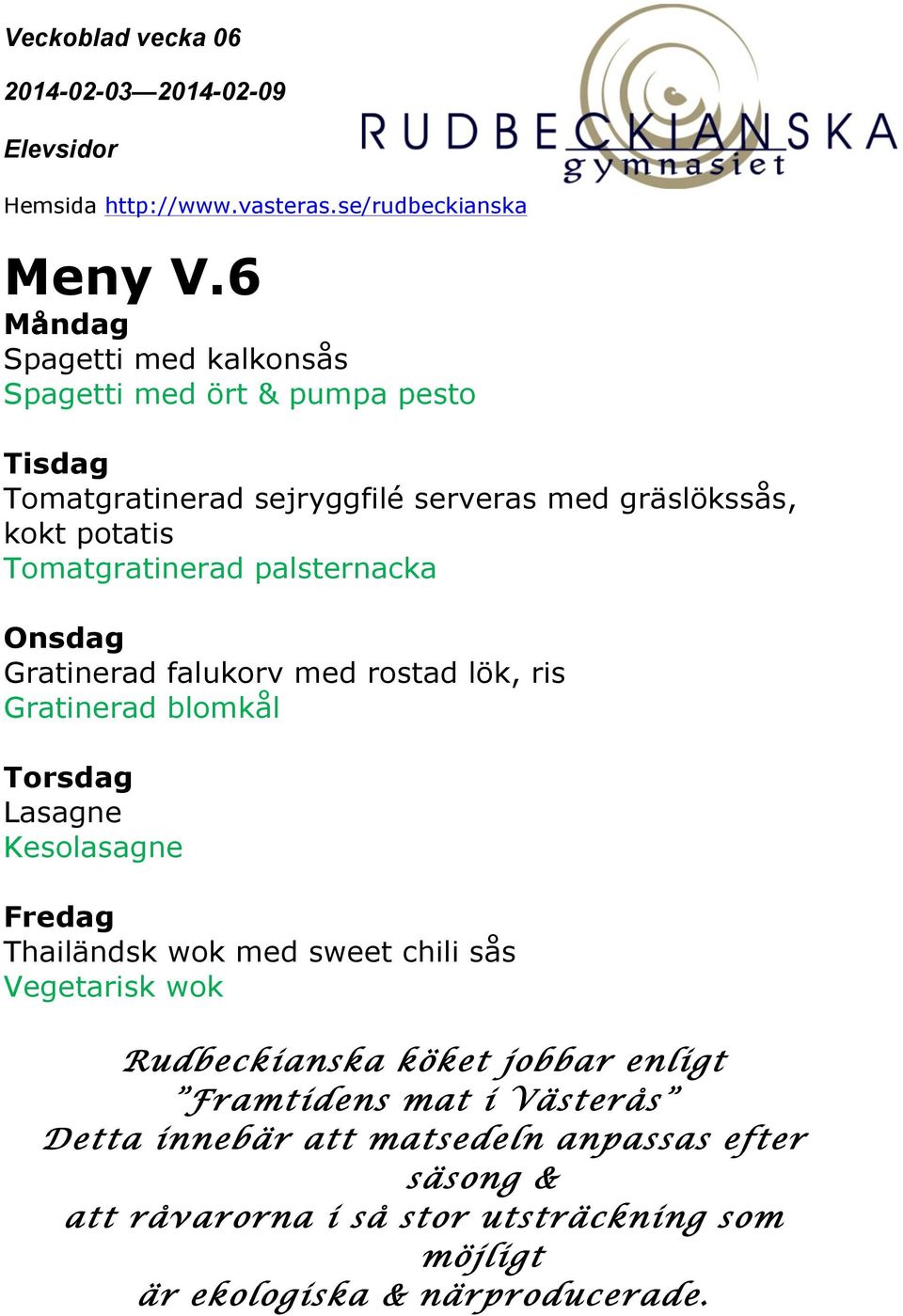 potatis Tomatgratinerad palsternacka Onsdag Gratinerad falukorv med rostad lök, ris Gratinerad blomkål Torsdag Lasagne