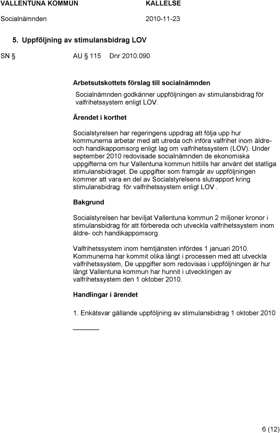 Under september 2010 redovisade socialnämnden de ekonomiska uppgifterna om hur Vallentuna kommun hittills har använt det statliga stimulansbidraget.