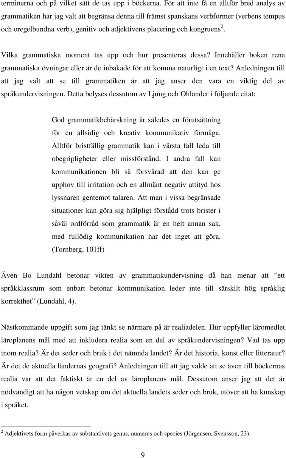 kongruens 2. Vilka grammatiska moment tas upp och hur presenteras dessa? Innehåller boken rena grammatiska övningar eller är de inbakade för att komma naturligt i en text?