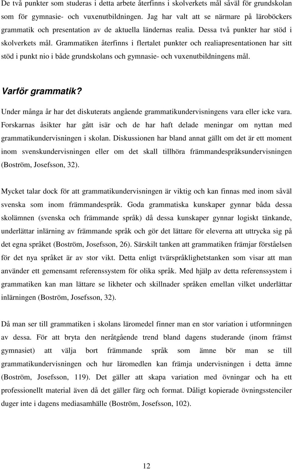 Grammatiken återfinns i flertalet punkter och realiapresentationen har sitt stöd i punkt nio i både grundskolans och gymnasie- och vuxenutbildningens mål. Varför grammatik?