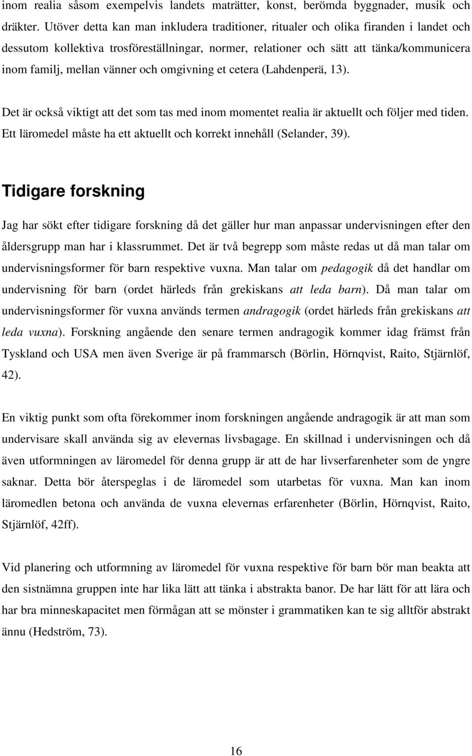 vänner och omgivning et cetera (Lahdenperä, 13). Det är också viktigt att det som tas med inom momentet realia är aktuellt och följer med tiden.