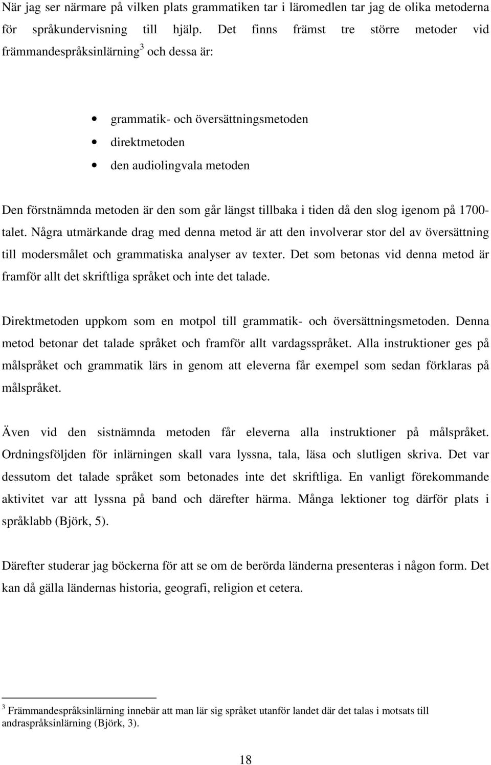 längst tillbaka i tiden då den slog igenom på 1700- talet. Några utmärkande drag med denna metod är att den involverar stor del av översättning till modersmålet och grammatiska analyser av texter.