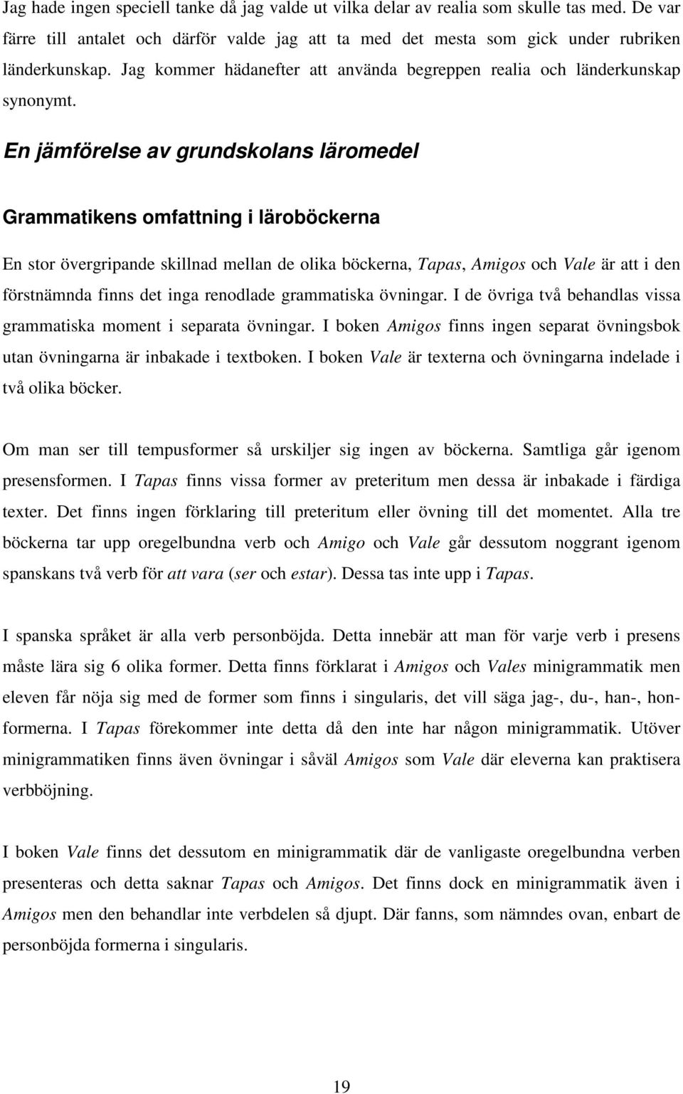 En jämförelse av grundskolans läromedel Grammatikens omfattning i läroböckerna En stor övergripande skillnad mellan de olika böckerna, Tapas, Amigos och Vale är att i den förstnämnda finns det inga