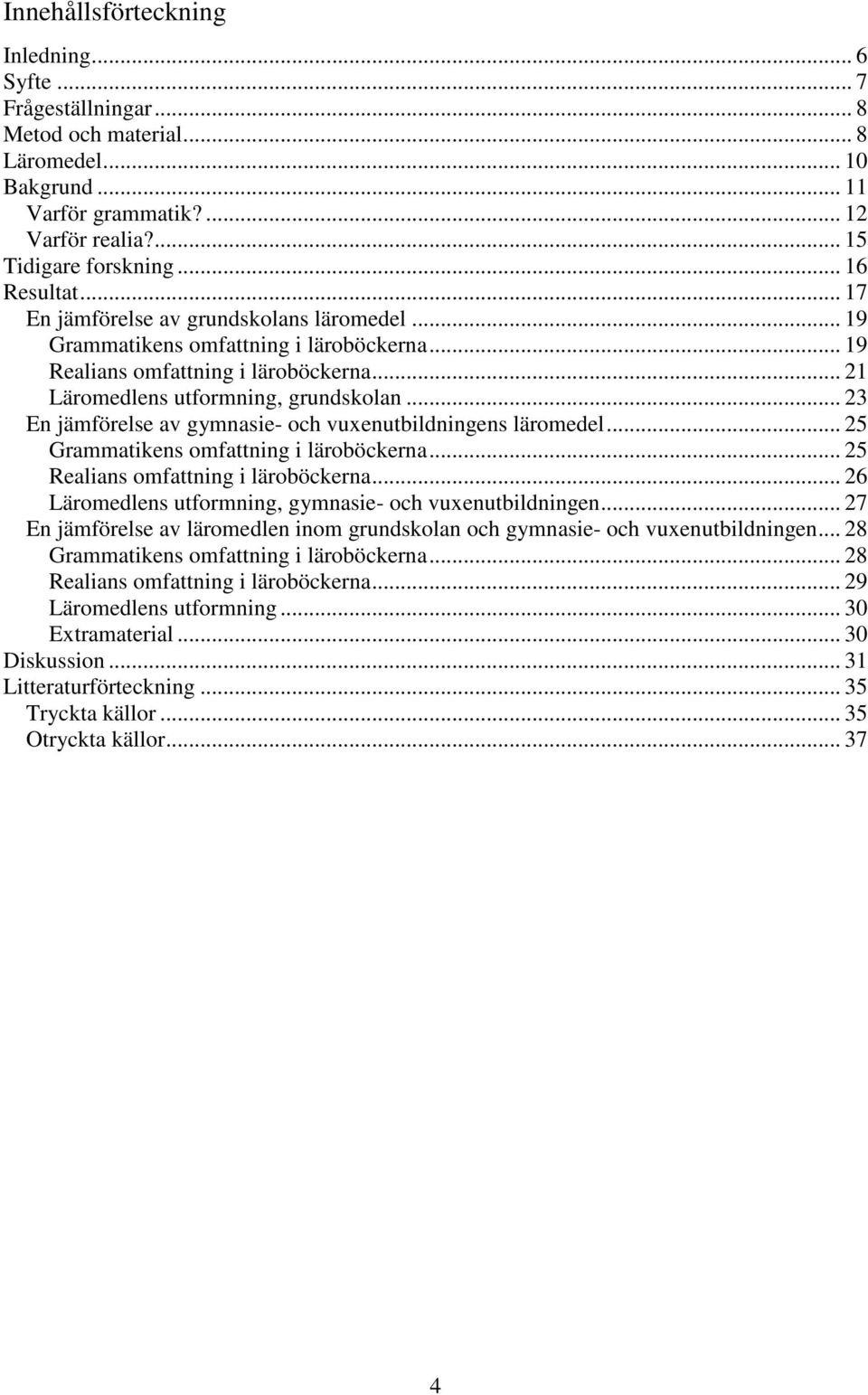 .. 23 En jämförelse av gymnasie- och vuxenutbildningens läromedel... 25 Grammatikens omfattning i läroböckerna... 25 Realians omfattning i läroböckerna.