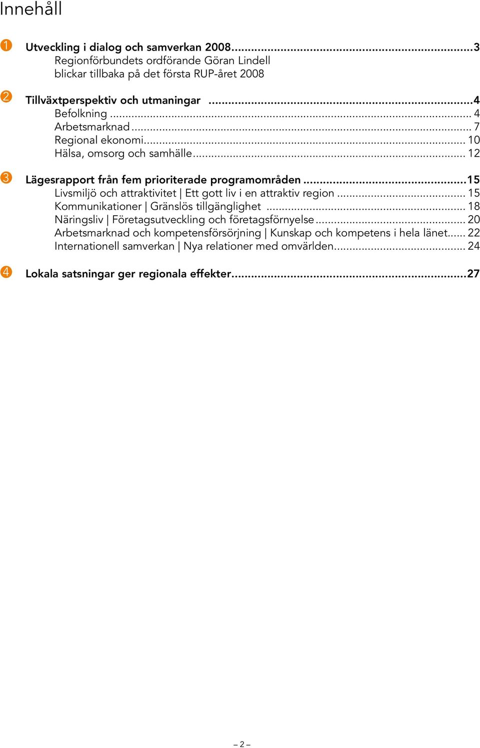 .. 7 Regional ekonomi... 10 Hälsa, omsorg och samhälle... 12 Lägesrapport från fem prioriterade programområden.