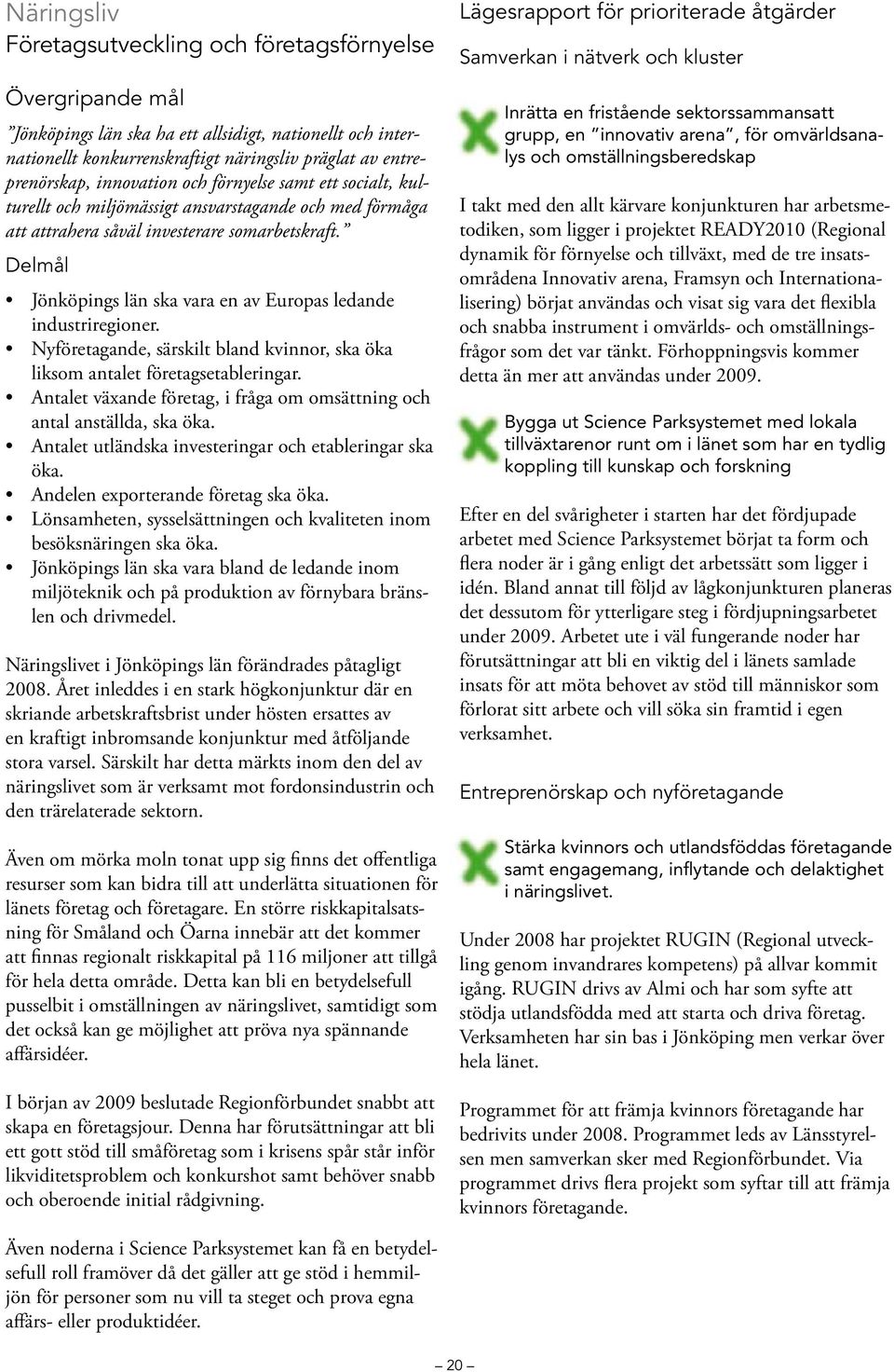 Delmål Jönköpings län ska vara en av Europas ledande industriregioner. Nyföretagande, särskilt bland kvinnor, ska öka liksom antalet företagsetableringar.