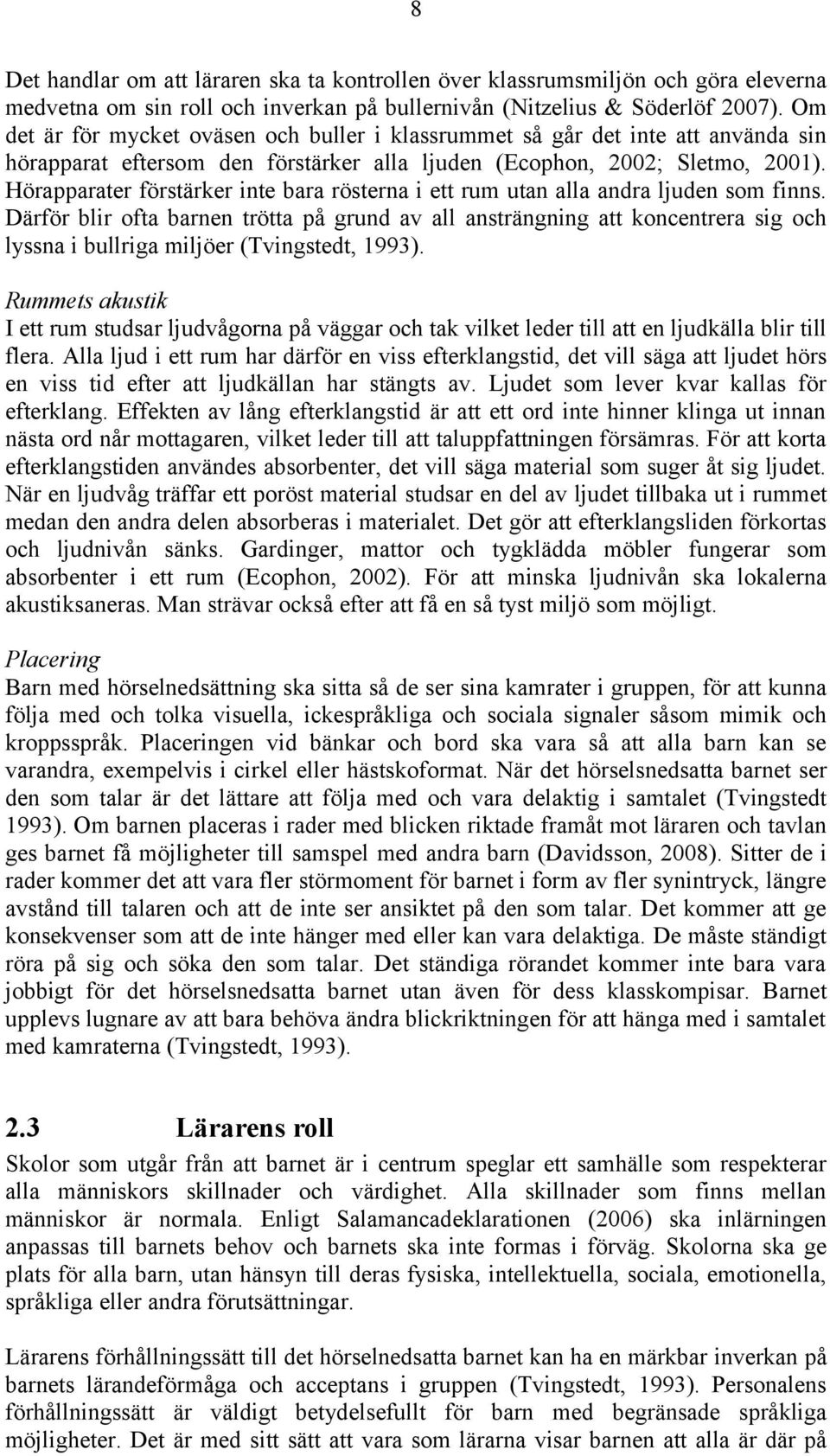 Hörapparater förstärker inte bara rösterna i ett rum utan alla andra ljuden som finns.