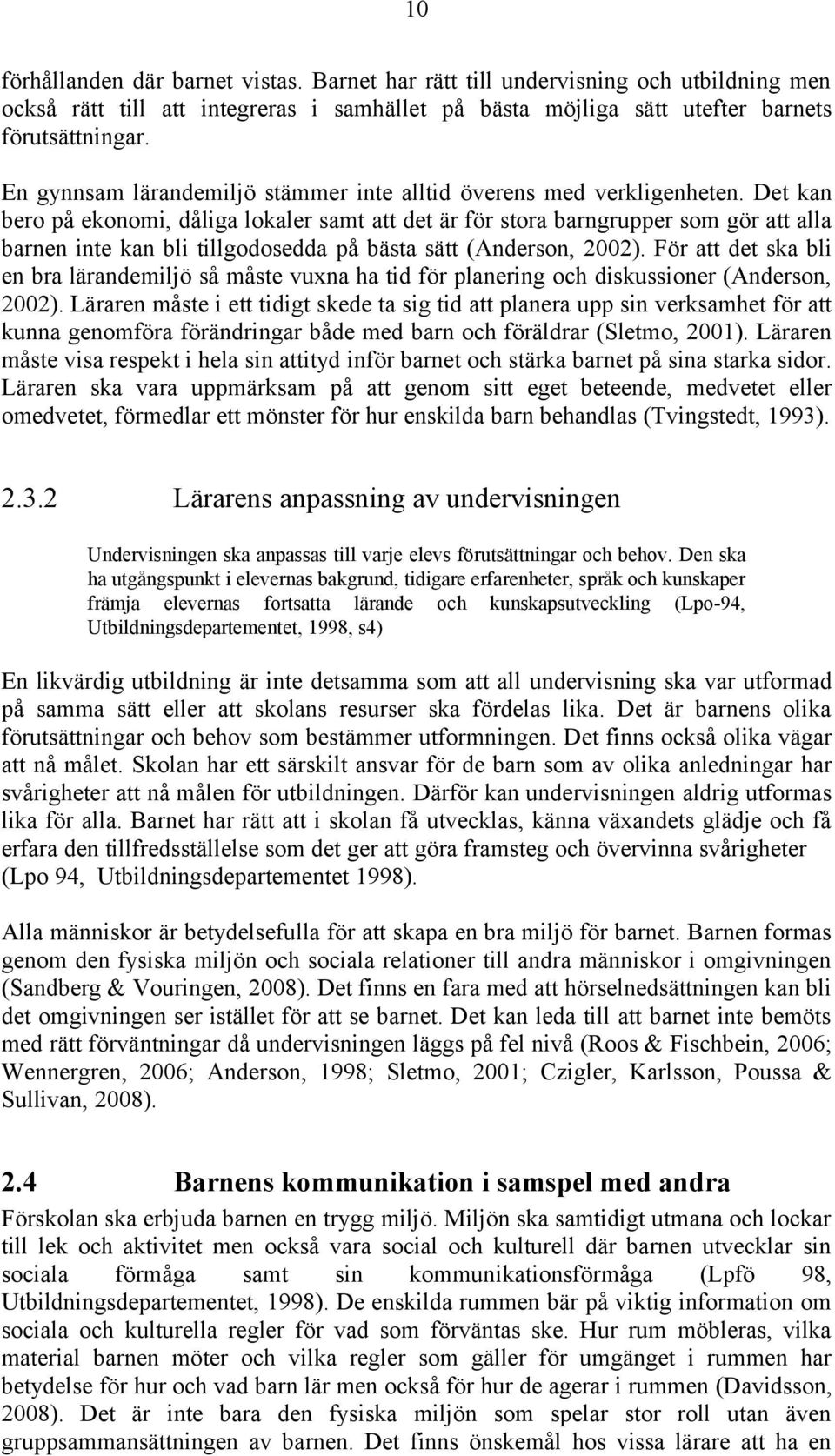 Det kan bero på ekonomi, dåliga lokaler samt att det är för stora barngrupper som gör att alla barnen inte kan bli tillgodosedda på bästa sätt (Anderson, 2002).