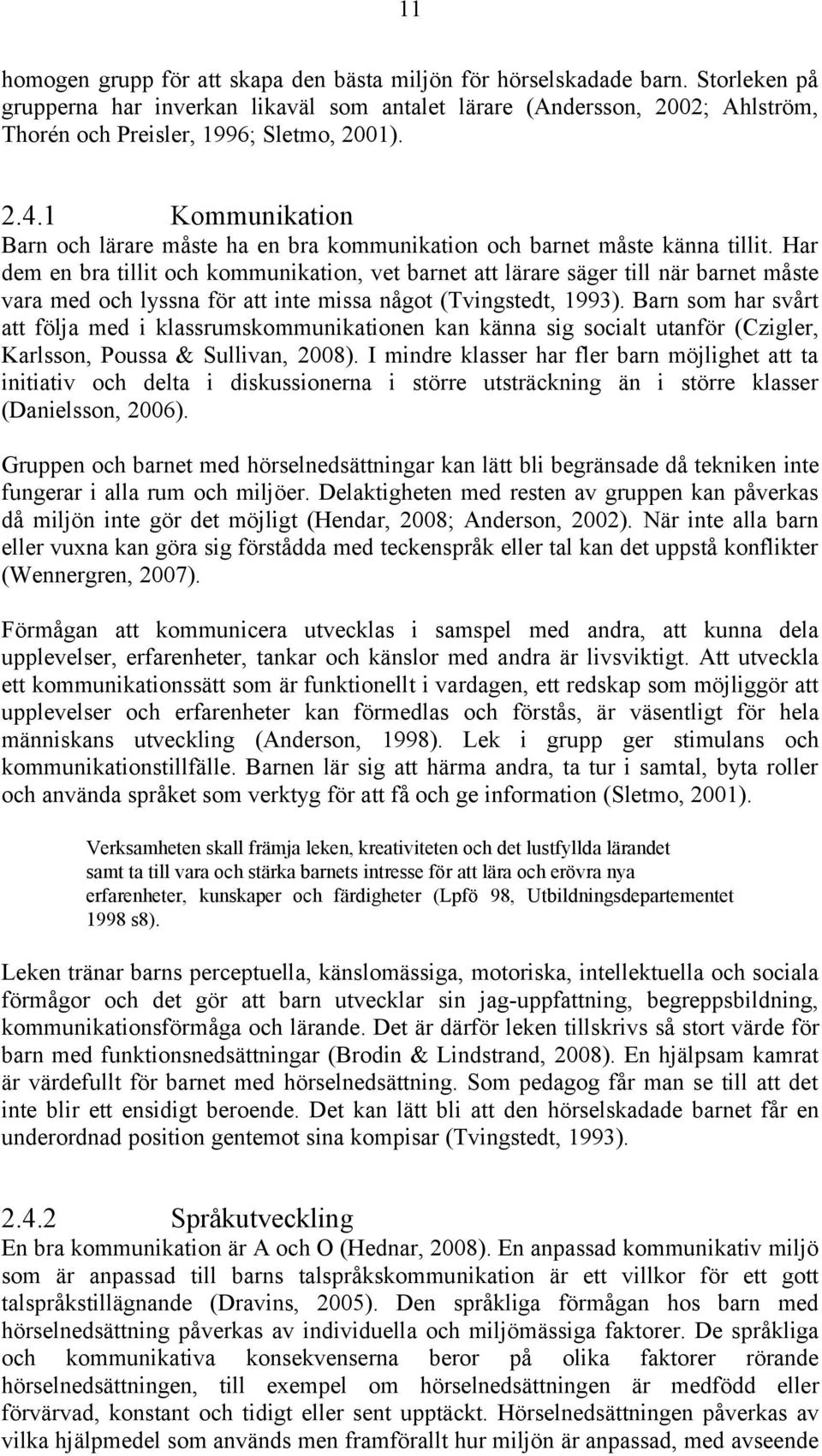 1 Kommunikation Barn och lärare måste ha en bra kommunikation och barnet måste känna tillit.