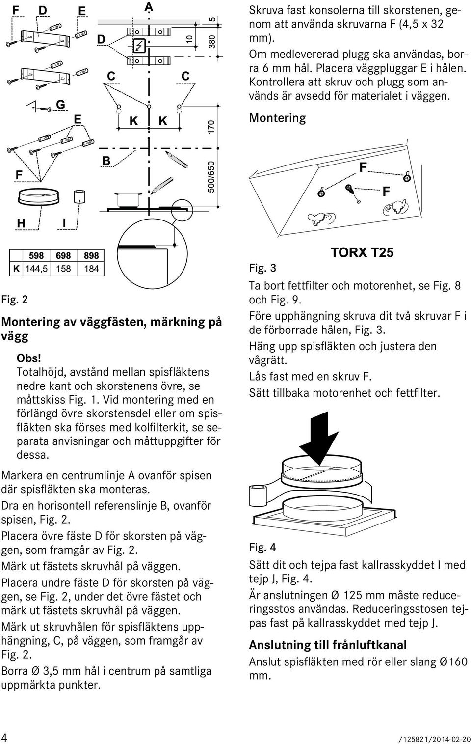 Totalhöjd, avstånd mellan spisfläktens nedre kant och skorstenens övre, se måttskiss Fig. 1.