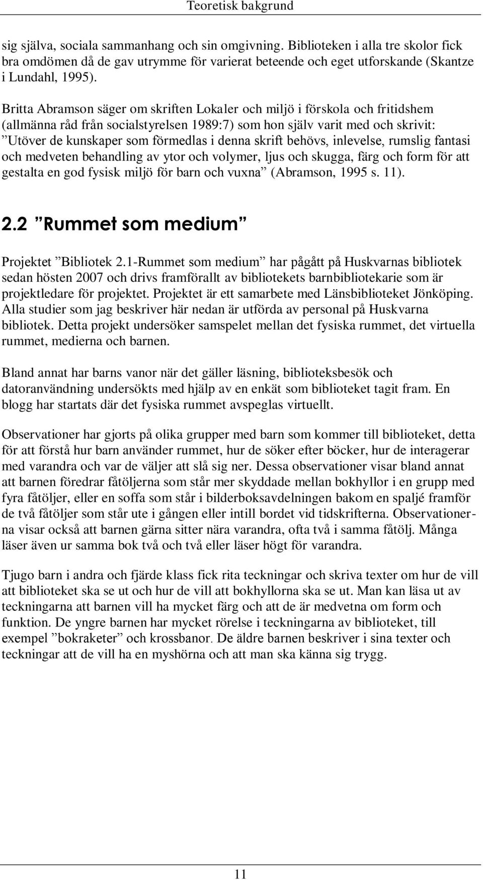 Britta Abramson säger om skriften Lokaler och miljö i förskola och fritidshem (allmänna råd från socialstyrelsen 1989:7) som hon själv varit med och skrivit: Utöver de kunskaper som förmedlas i denna