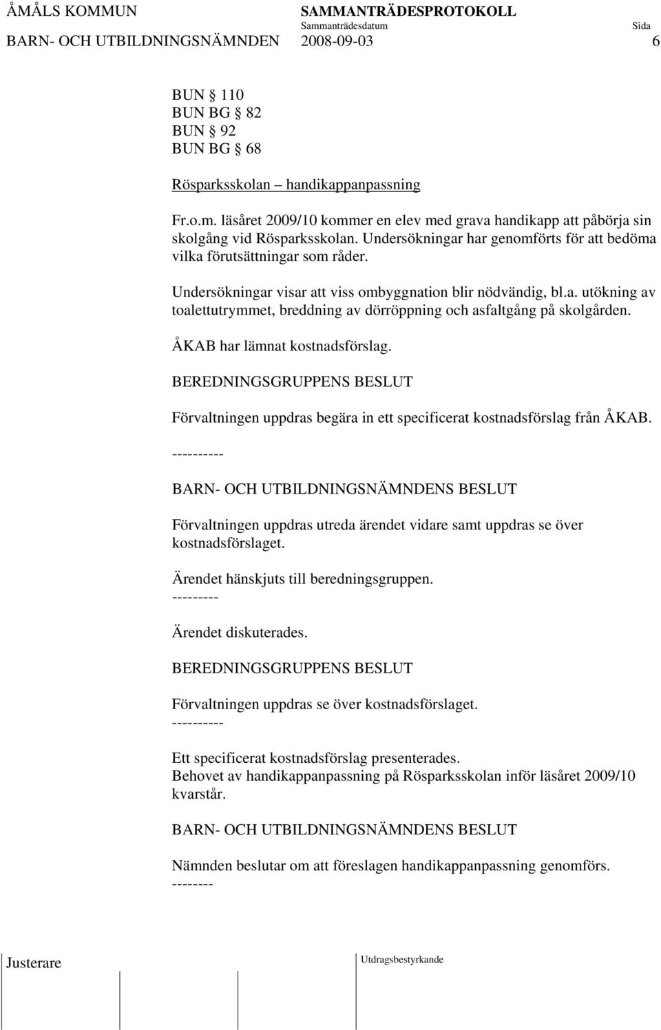 Undersökningar visar att viss ombyggnation blir nödvändig, bl.a. utökning av toalettutrymmet, breddning av dörröppning och asfaltgång på skolgården. ÅKAB har lämnat kostnadsförslag.