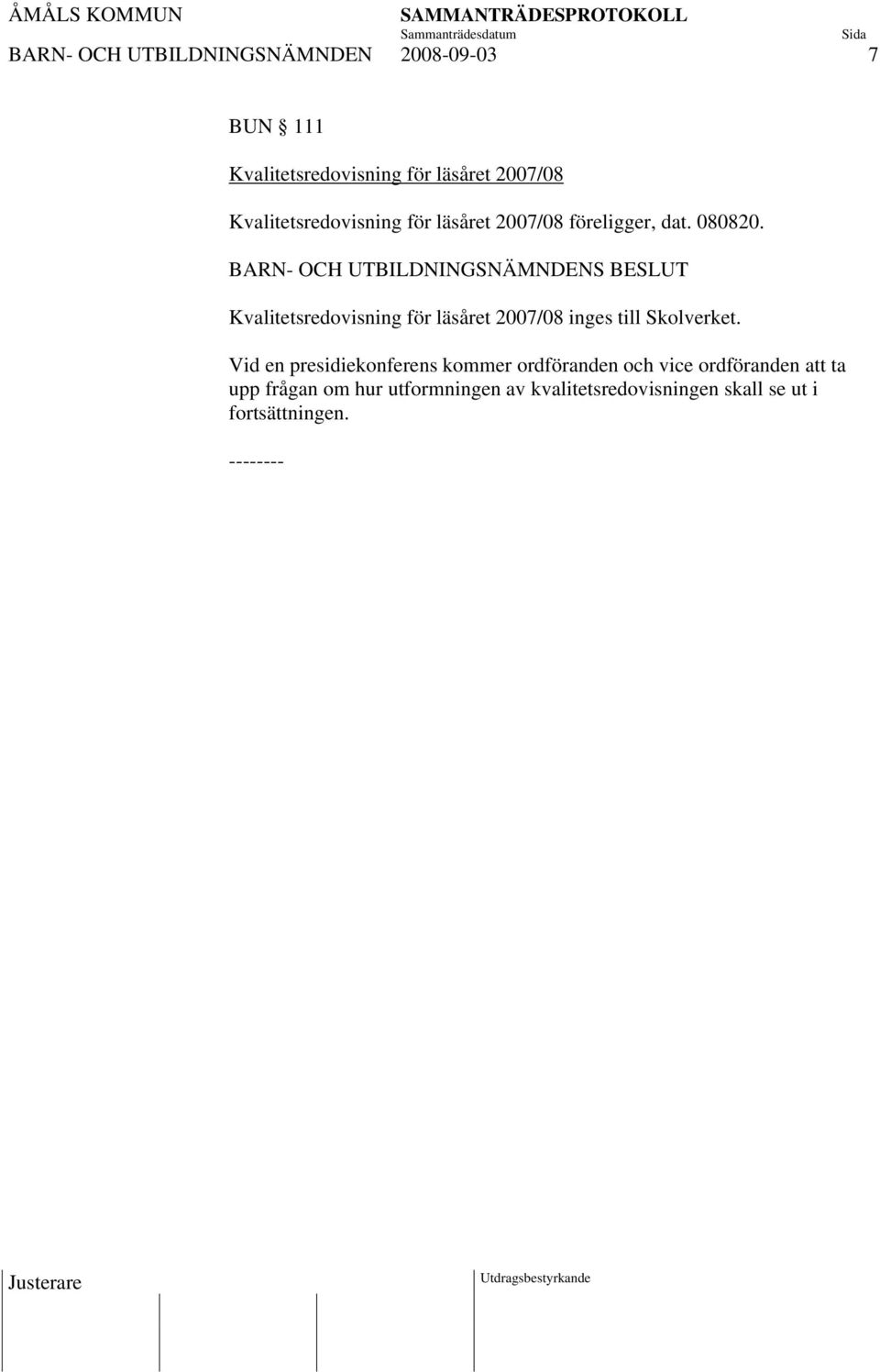 Kvalitetsredovisning för läsåret 2007/08 inges till Skolverket.