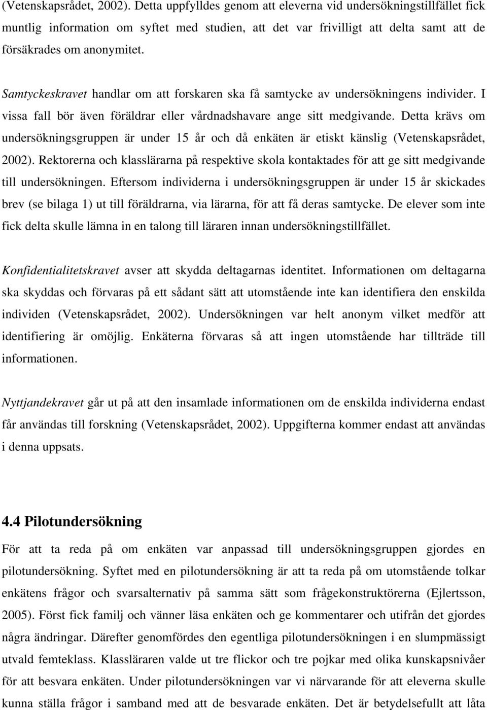 Samtyckeskravet handlar om att forskaren ska få samtycke av undersökningens individer. I vissa fall bör även föräldrar eller vårdnadshavare ange sitt medgivande.