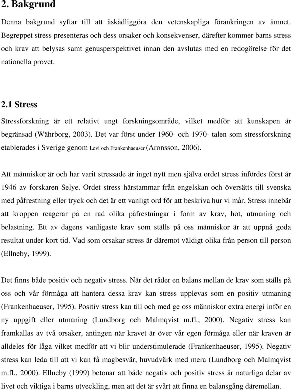 provet. 2.1 Stress Stressforskning är ett relativt ungt forskningsområde, vilket medför att kunskapen är begränsad (Währborg, 2003).