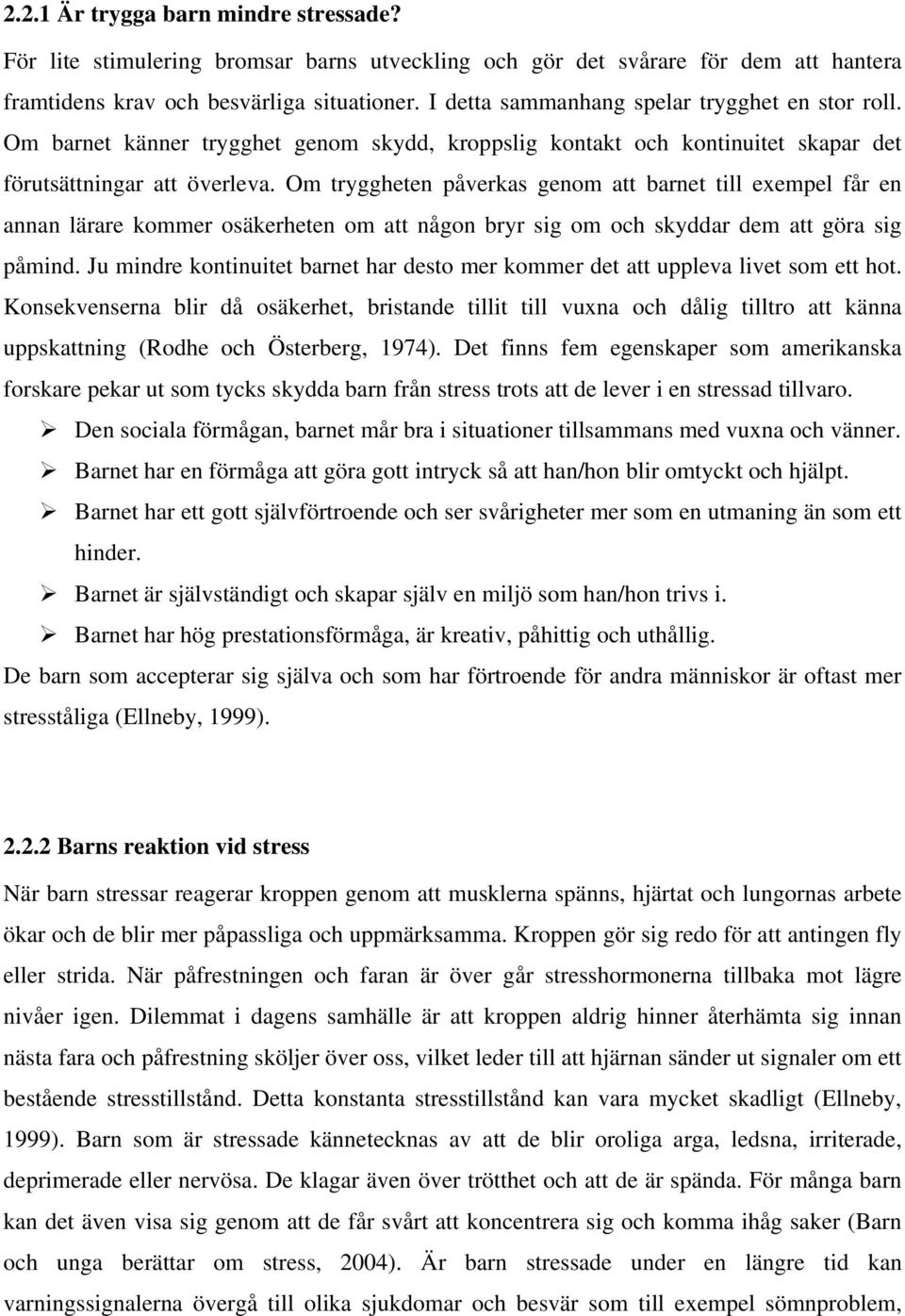 Om tryggheten påverkas genom att barnet till exempel får en annan lärare kommer osäkerheten om att någon bryr sig om och skyddar dem att göra sig påmind.