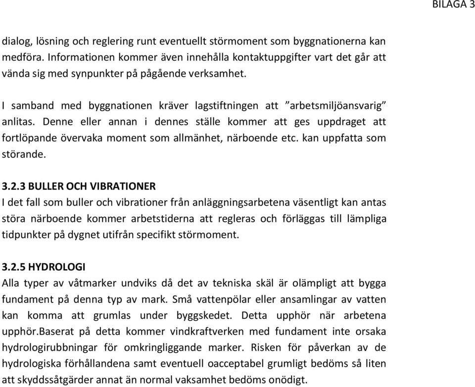 Denne eller annan i dennes ställe kommer att ges uppdraget att fortlöpande övervaka moment som allmänhet, närboende etc. kan uppfatta som störande. 3.2.