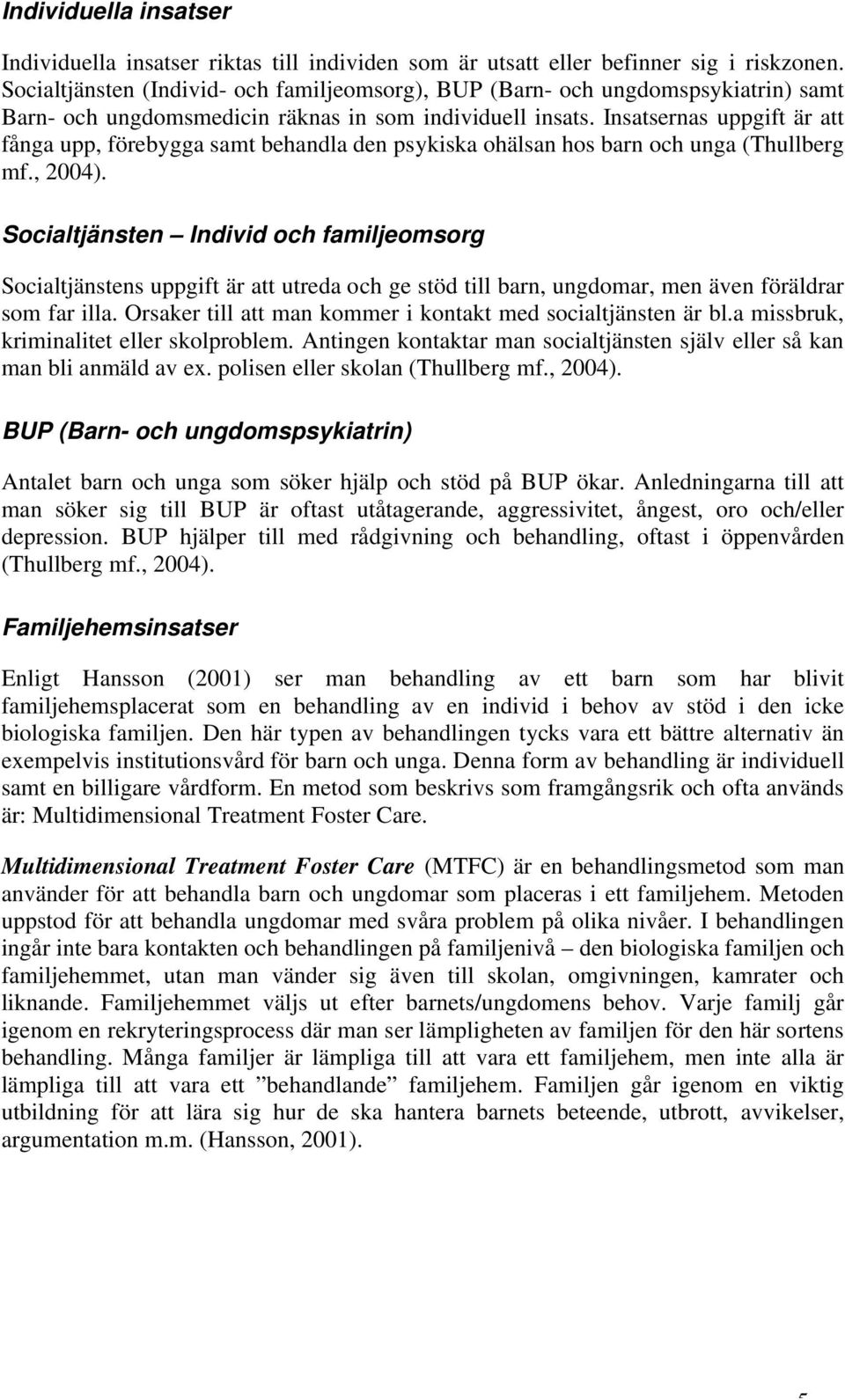 Insatsernas uppgift är att fånga upp, förebygga samt behandla den psykiska ohälsan hos barn och unga (Thullberg mf., 2004).