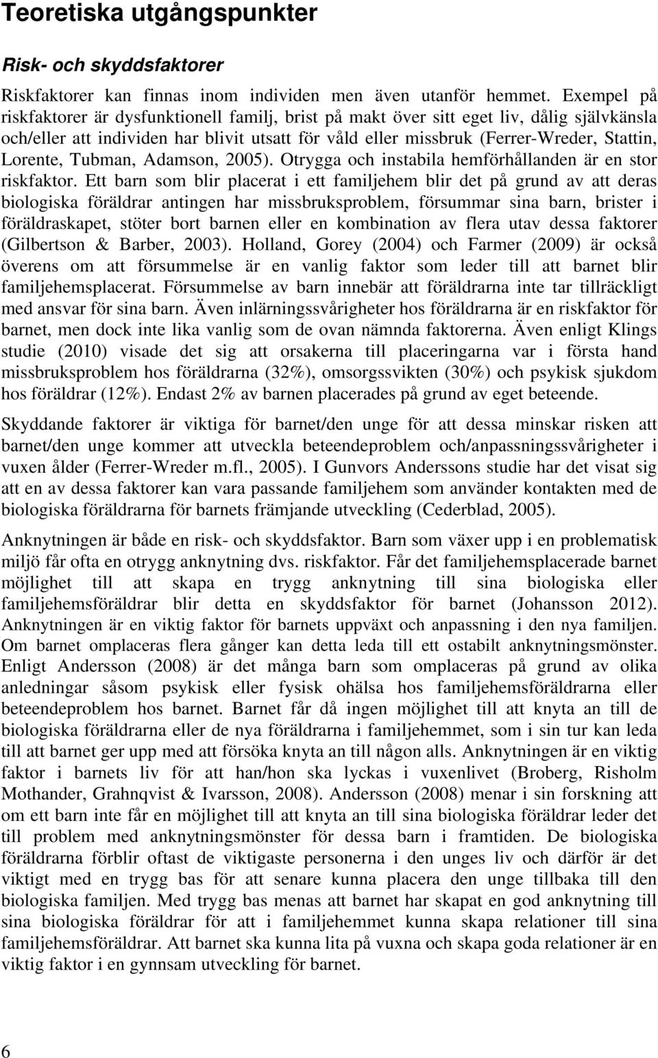 Lorente, Tubman, Adamson, 2005). Otrygga och instabila hemförhållanden är en stor riskfaktor.