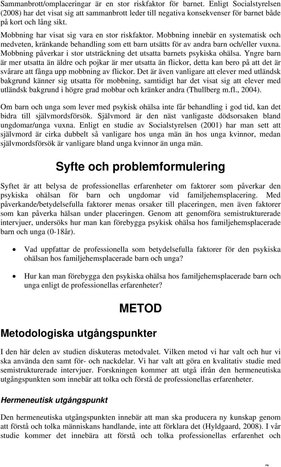 Mobbning påverkar i stor utsträckning det utsatta barnets psykiska ohälsa.