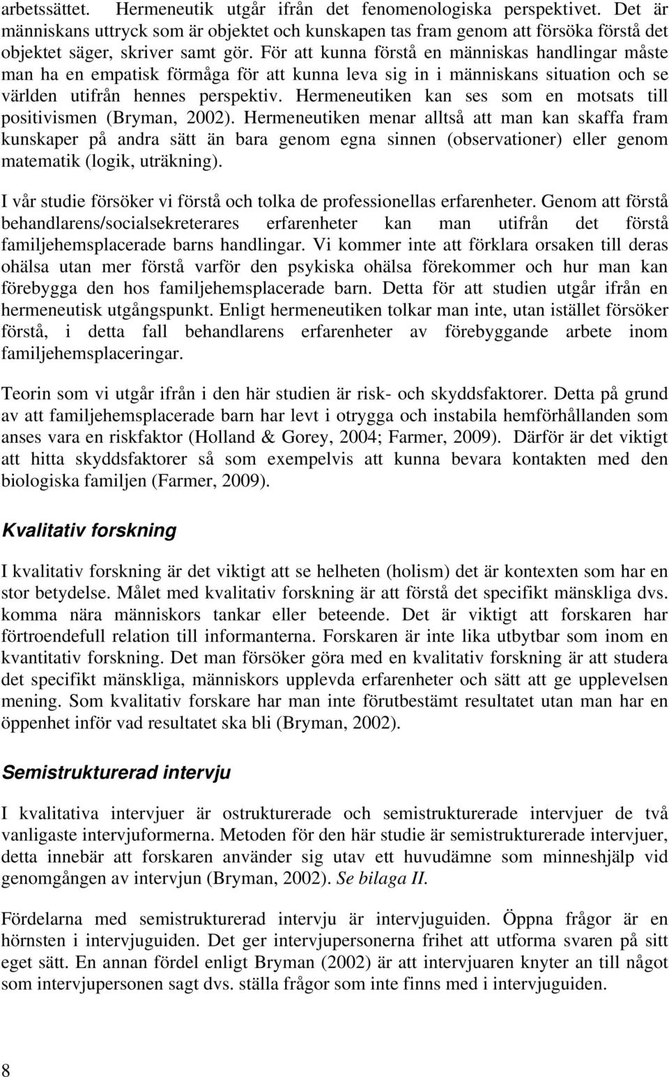 Hermeneutiken kan ses som en motsats till positivismen (Bryman, 2002).