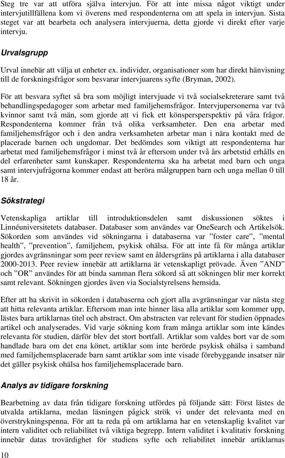 individer, organisationer som har direkt hänvisning till de forskningsfrågor som besvarar intervjuarens syfte (Bryman, 2002).